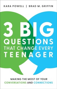 3 BIG QUESTIONS THAT CHANGE EVERY TEENAGER: MAKING THE MOST OF YOUR CONVERSATIONS AND CONNECTIONS