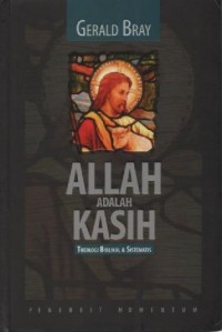 ALLAH ADALAH KASIH: THEOLOGI BIBLIKAL DAN SISTEMATIS; GOD IS LOVE: A BIBLICAL AND SYSTEMATIC THEOLOGY (EDISI INDONESIA)