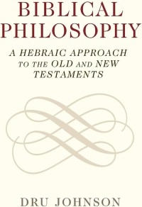 BIBLICAL PHILOSOPHY: A HEBRAIC APPROACH TO THE OLD AND NEW TESTAMENTS