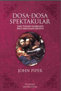 DOSA-DOSA SPEKTAKULER: DAN TUJUAN GLOBALNYA BAGI KEMULIAAN KRISTUS; THE SPECTACULAR SINS: AND THEIR GLOBAL PURPOSE IN THE GLORY OF CHRIST (EDISI INDONESIA)