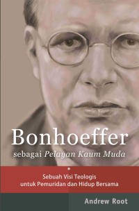 BONHOEFFER SEBAGAI PELAYAN KAUM MUDA: SEBUAH VISI TEOLOGIS UNTUK PEMURIDAN DAN HIDUP BERSAMA; BONHOEFFER AS YOUTH WORKER (EDISI INDONESIA)