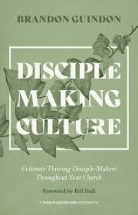 DISCIPLE MAKING CULTURE: CULTIVATE THRIVING DISCIPLE-MAKERS THROUGHOUT YOUR CHURCH