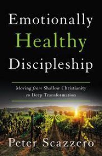 EMOTIONALLY HEALTHY DISCIPLESHIP: MOVING FROM SHALLOW CHRISTIANITY TO DEEP TRANSFORMATION