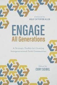 ENGAGE ALL GENERATIONS: A STRATEGIC TOOLKIT FOR CREATING INTERGENERATIONAL FAITH COMMUNITIES