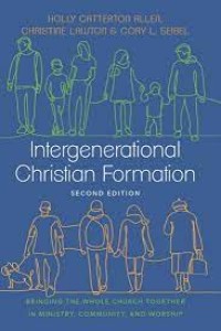 INTERGENERATIONAL CHRISTIAN FORMATION: BRINGING THE WHOLE CHURCH TOGETHER IN MINISTRY, COMMUNITY, AND WORSHIP (SECOND EDITION)