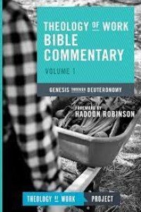 THEOLOGY OF WORK BIBLE COMMENTARY: GENESIS THROUGH DEUTERONOMY (VOLUME 1)