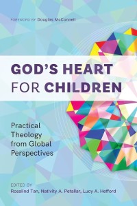 GOD'S HEART FOR CHILDREN: PRACTICAL THEOLOGY FROM GLOBAL PERSPECTIVES