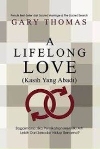 KASIH YANG ABADI: BAGAIMANA JIKA PERNIKAHAN MEMILIKI ARTI LEBIH DARI SEKEDAR HIDUP BERSAMA?; LIFELONG LOVE, A (EDISI INDONESIA)