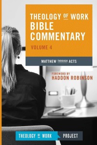 THEOLOGY OF WORK BIBLE COMMENTARY: MATTHEW THROUGH ACTS (VOLUME 4)