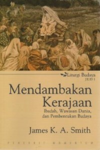 MENDAMBAKAN KERAJAAN: IBADAH, WAWASAN DUNIA, DAN PEMBENTUKAN BUDAYA (JILID 1, EDISI INDONESIA)