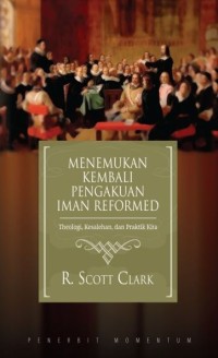 MENEMUKAN KEMBALI PENGAKUAN IMAN REFORMED: THEOLOGI, KESALEHAN, DAN PRAKTIK KITA; RECOVERING THE REFORMED CONFESSION: OUR THEOLOGY, PIETY, AND PRACTICE (EDISI INDONESIA)