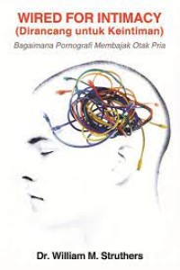 DIRANCANG UNTUK KEINTIMAN: BAGAIMANA PORNOGRAFI MEMBAJAK OTAK PRIA; WIRED FOR INTIMACY; HOW PORNOGRAPHY HIJACKS THE MALE BRAIN (EDISI INDONESIA)