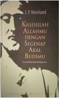 KASIHILAH ALLAHMU DENGAN SEGENAP AKAL BUDIMU: PERAN AKAL BUDI DALAM KEHIDUPAN JIWA; LOVE YOUR GOD WITH ALL YOUR MIND: THE ROLE OF REASON IN THE LIFE OF THE SOUL (EDISI INDONESIA)