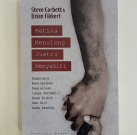 KETIKA MENOLONG JUSTRU MENYAKITI: BAGAIMANA MERINGANKAN KEMISKINAN TANPA MENYAKITI KAUM MISKIN... DAN DIRI ANDA SENDIRI; WHEN HELPING HURTS: HOW TO ALLEVIATE POVERTY WITHOUT HURTING THE POOR ... AND YOURSELF (EDISI INDONESIA)