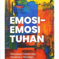 EMOSI-EMOSI ALLAH: MEMAHAMI TUHAN YANG MEMBENCI, MENANGIS, DAN MENGASIHI; THE EMOTIONS OF GOD (EDISI INDONESIA)