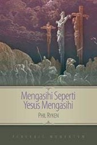 MENGASIHI SEPERTI YESUS MENGASIHI; LOVING THE WAY JESUS LOVES (EDISI INDONESIA)