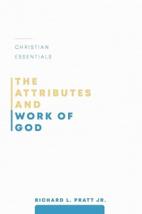 ATTRIBUTES AND WORK OF GOD, THE: CHRISTIAN ESSENTIALS