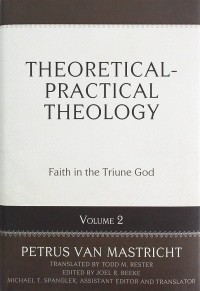 THEORETICAL- PRACTICAL THEOLOGY: FAITH IN THE TRIUNE GOD (VOLUME 2)